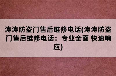 涛涛防盗门售后维修电话(涛涛防盗门售后维修电话：专业全面 快速响应)